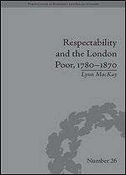 Respectability And The London Poor, 17801870: The Value Of Virtue (perspectives In Economic And Social History)