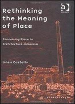 Rethinking The Meaning Of Place: Conceiving Place In Architecture-urbanism (ethnoscapes)
