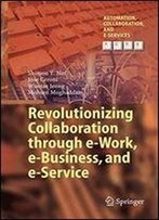 Revolutionizing Collaboration Through E-Work, E-Business, And E-Service (Automation, Collaboration, E-Services)