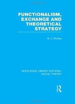 Routledge Library Editions: Social Theory: Functionalism, Exchange And Theoretical Strategy (Rle Social Theory)