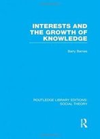 Routledge Library Editions: Social Theory: Interests And The Growth Of Knowledge (Rle Social Theory)