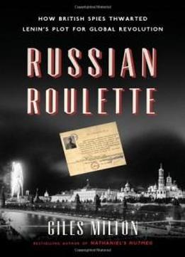 Russian Roulette: How British Spies Thwarted Lenin's Plot For Global Revolution