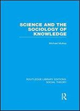 Science And The Sociology Of Knowledge (rle Social Theory) (routledge Library Editions: Social Theory) (volume 59)