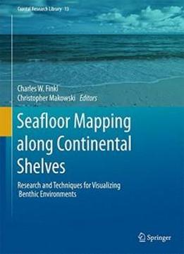 Seafloor Mapping Along Continental Shelves: Research And Techniques For Visualizing Benthic Environments (coastal Research Library)