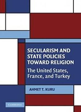 Secularism And State Policies Toward Religion: The United States, France, And Turkey (cambridge Studies In Social Theory, Religion And Politics)