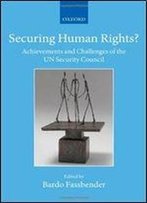 Securing Human Rights?: Achievements And Challenges Of The Un Security Council (Collected Courses Of The Academy Of European Law)