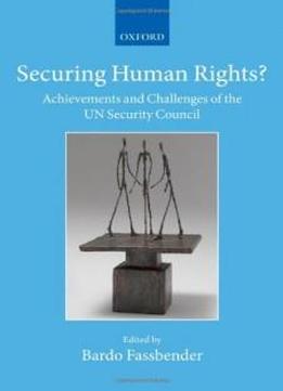 Securing Human Rights?: Achievements And Challenges Of The Un Security Council (the Collected Courses Of The Academy Of European Law)
