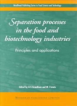 Separation Processes In The Food And Biotechnology Industries: Principles And Applications (woodhead Publishing Series In Food Science, Technology And Nutrition)