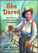 She Dared: True Stories Of Heroines, Scoundrels, And Renegades