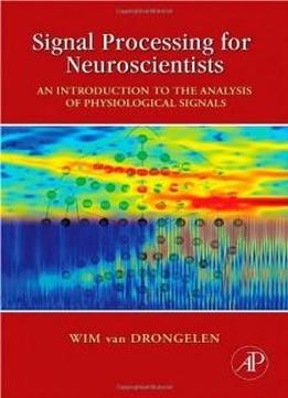 Signal Processing For Neuroscientists: An Introduction To The Analysis Of Physiological Signals