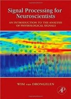 Signal Processing For Neuroscientists: An Introduction To The Analysis Of Physiological Signals