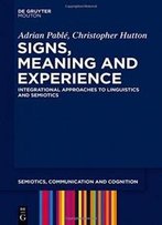 Signs, Meaning And Experience (Semiotics, Communication And Cognition)