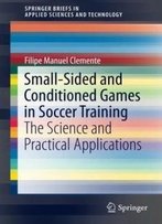 Small-Sided And Conditioned Games In Soccer Training: The Science And Practical Applications (Springerbriefs In Applied Sciences And Technology)