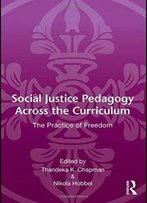 Social Justice Pedagogy Across The Curriculum: The Practice Of Freedom (Language, Culture, And Teaching Series)