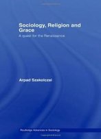 Sociology, Religion And Grace (Routledge Advances In Sociology)