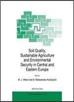 Soil Quality, Sustainable Agriculture And Environmental Security In Central And Eastern Europe (Nato Science Partnership Sub-Series: 2: Environmental Security Volume 69)