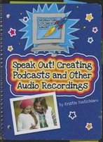 Speak Out!: Creating Podcasts And Other Audio Recordings (Explorer Junior Library: Information Explorer Junior)