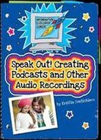 Speak Out!: Creating Podcasts And Other Audio Recordings (Information Explorer Junior)