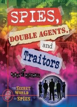 Spies, Double Agents, And Traitors (secret World Of Spies)