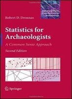 Statistics For Archaeologists: A Common Sense Approach (Interdisciplinary Contributions To Archaeology)
