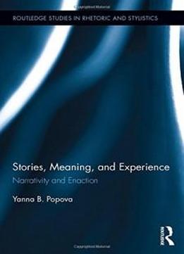 Stories, Meaning, And Experience: Narrativity And Enaction (routledge Studies In Rhetoric And Stylistics)