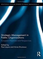 Strategic Management In Public Organizations: European Practices And Perspectives (Routledge Critical Studies In Public Management)