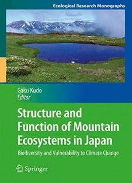Structure And Function Of Mountain Ecosystems In Japan: Biodiversity And Vulnerability To Climate Change (ecological Research Monographs)