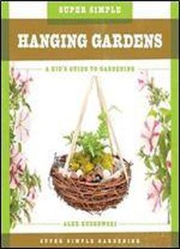 Super Simple Hanging Gardens: A Kid's Guide To Gardening (super Simple Gardening)