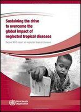 Sustaining The Drive To Overcome The Global Impact Of Neglected Tropical Diseases: Second Who Report On Neglected Tropical Diseases
