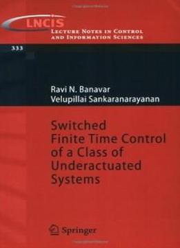 Switched Finite Time Control Of A Class Of Underactuated Systems (lecture Notes In Control And Information Sciences)