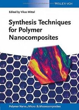 Synthesis Techniques For Polymer Nanocomposites (polymer Nano-, Micro- And Macrocomposites)
