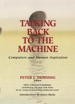Talking Back To The Machine: Computers And Human Aspiration