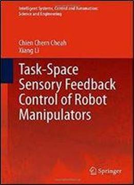 Task-space Sensory Feedback Control Of Robot Manipulators (intelligent Systems, Control And Automation: Science And Engineering)