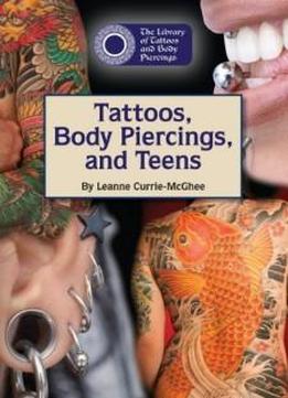Tattoos, Body Piercings, And Teens (library Of Tattoos And Body Piercings (reference Point))
