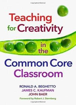 Teaching For Creativity In The Common Core Classroom