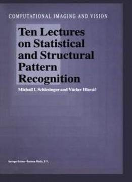 Ten Lectures On Statistical And Structural Pattern Recognition (computational Imaging And Vision)