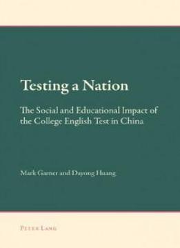 Testing A Nation: The Social And Educational Impact Of The College English Test In China (new Approaches To Applied Linguistics)