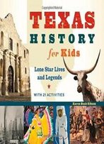 Texas History For Kids: Lone Star Lives And Legends, With 21 Activities (For Kids Series)