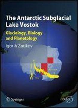 The Antarctic Subglacial Lake Vostok: Glaciology, Biology And Planetology (springer Praxis Books)