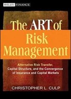 The Art Of Risk Management: Alternative Risk Transfer, Capital Structure, And The Convergence Of Insurance And Capital Markets