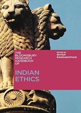 The Bloomsbury Research Handbook Of Indian Ethics (bloomsbury Research Handbooks In Asian Philosophy)