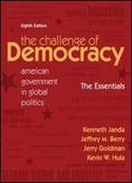 The Challenge Of Democracy: American Government In Global Politics, 8th Edition