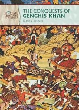 The Conquests Of Genghis Khan (pivotal Moments In History)