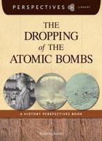 The Dropping Of The Atomic Bombs: A History Perspectives Book (Perspectives Library)