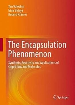 The Encapsulation Phenomenon: Synthesis, Reactivity And Applications Of Caged Ions And Molecules