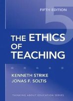 The Ethics Of Teaching, Fifth Edition (Thinking About Education Series)
