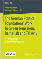 The German Political Foundations' Work Between Jerusalem, Ramallah And Tel Aviv: A Kaleidoscope Of Different Perspectives (Edition Zfas)