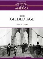 The Gilded Age: 1870 To 1900 (Handbook To Life In America)