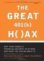 The Great 401 (K) Hoax: Why Your Family's Financial Security Is At Risk, And What You Can Do About It