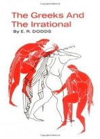 The Greeks And The Irrational (Sather Classical Lectures)
